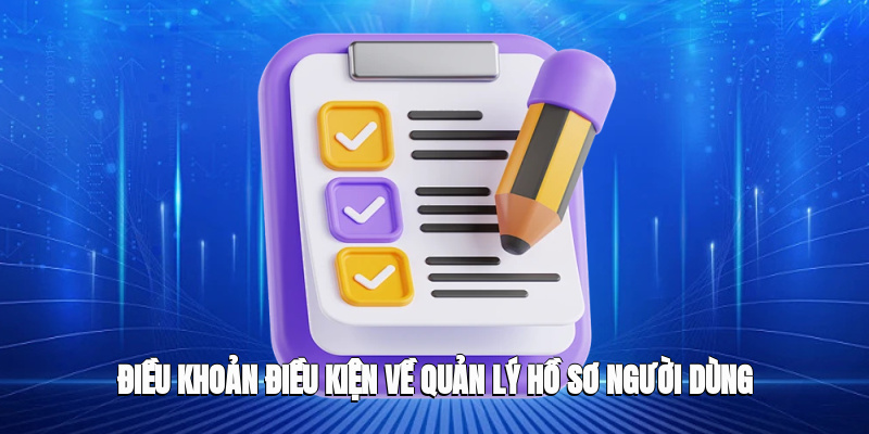 Điều khoản điều kiện về quản lý hồ sơ người dùng