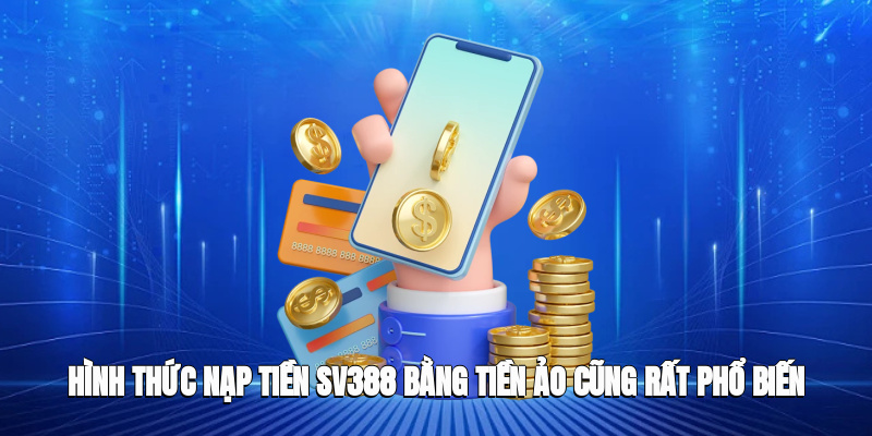 Hình thức nạp tiền SV388 bằng tiền ảo cũng rất phổ biến 