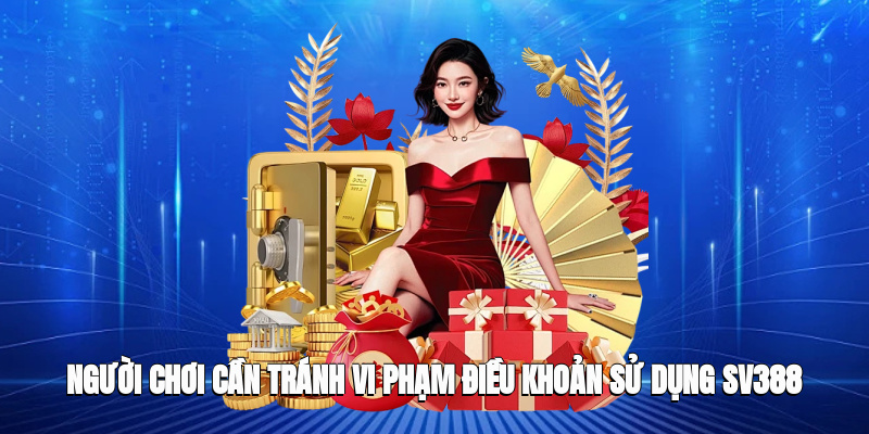 Người chơi cần tránh vi phạm điều khoản sử dụng SV388 