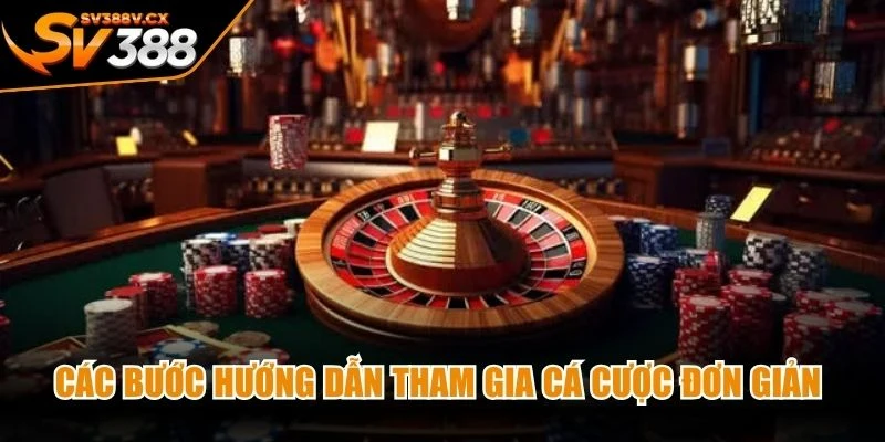 Các bước hướng dẫn tham gia cá cược đơn giản tại casino SV388