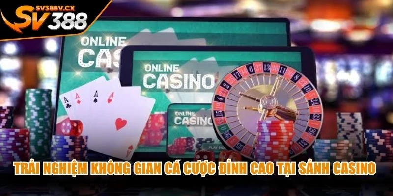 Trải nghiệm không gian cá cược đỉnh cao tại sảnh casino SV388