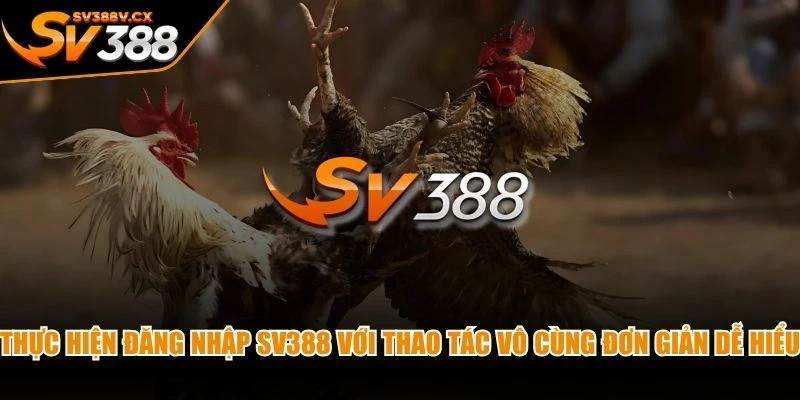 Thực hiện đăng nhập SV388 với thao tác vô cùng đơn giản dễ hiểu