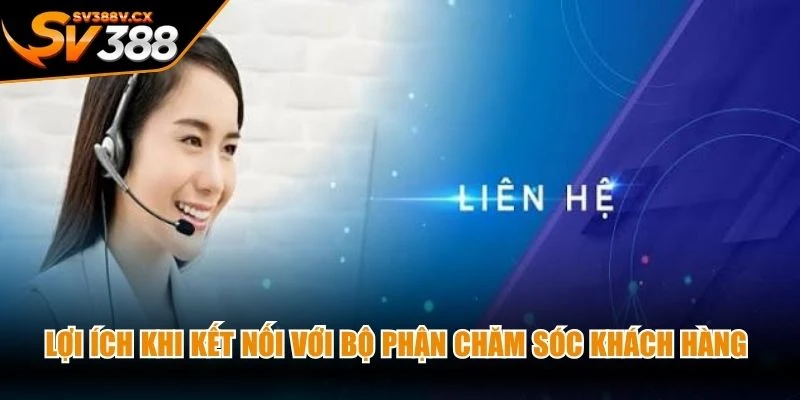 Lợi ích khi kết nối với bộ phận chăm sóc khách hàng của SV388