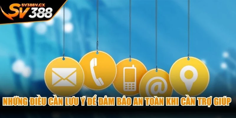 Những điều cần lưu ý để đảm bảo an toàn khi cần trợ giúp từ CSKH
