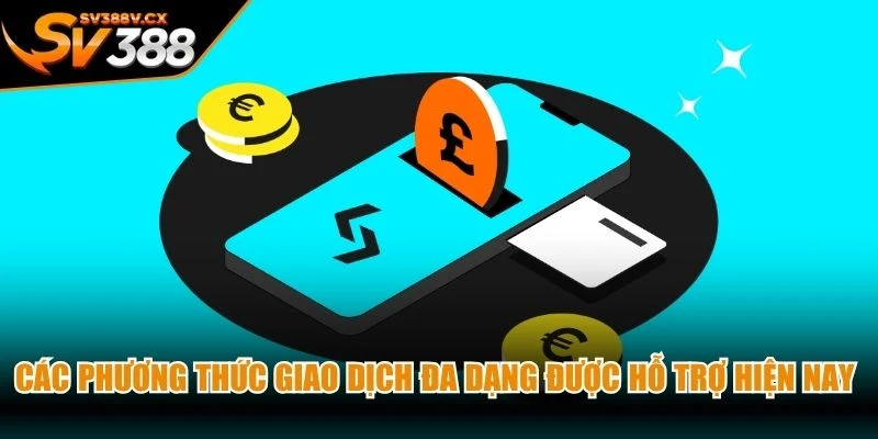 Các phương thức giao dịch đa dạng được hỗ trợ hiện nay tại SV388