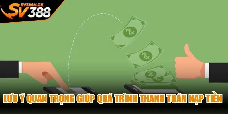 Lưu ý quan trọng giúp quá trình thanh toán nạp tiền SV388 không bị lỗi