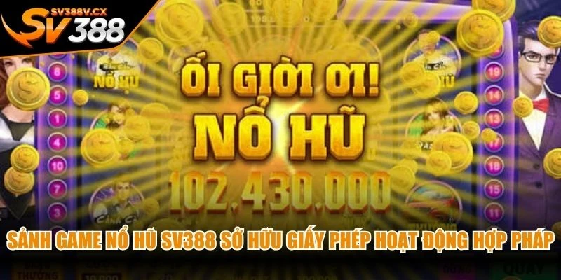 Sảnh game nổ hũ SV388 sở hữu giấy phép hoạt động hợp pháp quốc tế