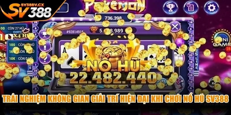 Trải nghiệm không gian giải trí hiện đại khi chơi nổ hũ SV388