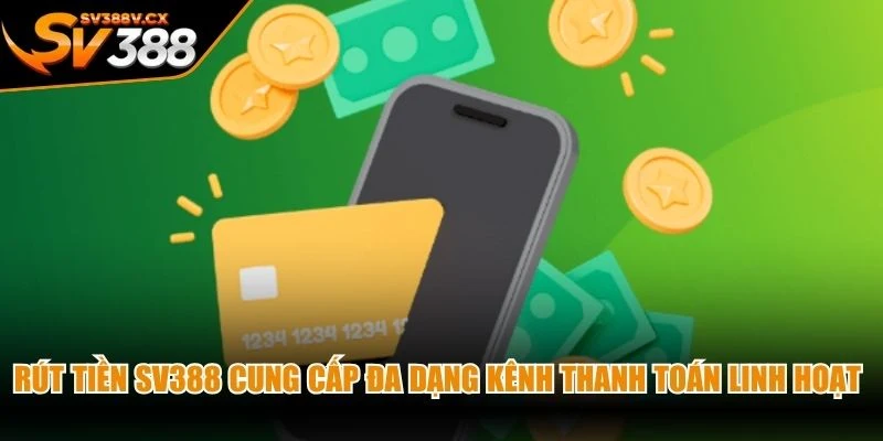Rút tiền SV388 cung cấp đa dạng kênh thanh toán linh hoạt cho thành viên