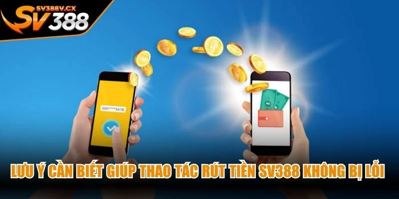 Lưu ý cần biết giúp thao tác rút tiền SV388 không bị lỗi cho người chơi
